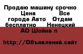 Продаю машину срочно!!! › Цена ­ 5 000 - Все города Авто » Отдам бесплатно   . Ненецкий АО,Шойна п.
